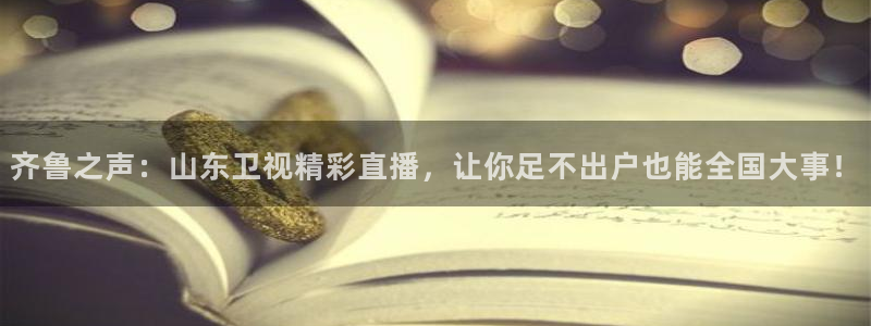 新球直播：齐鲁之声：山东卫视精彩直播，让你足不出户也能全国大事！